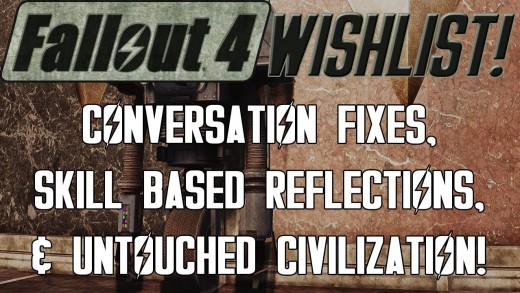 FALLOUT 4 Wishlist: Conversation Fixes, Skill Based Reflections, & Untouched Civilization! (S4 – E8)