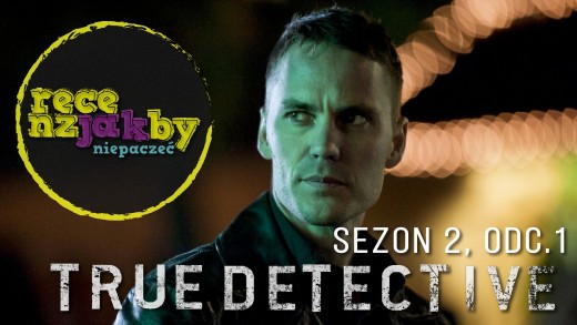 True Detective sezon 2: recenzja (odcinek 1) | Jakbyniepaczec