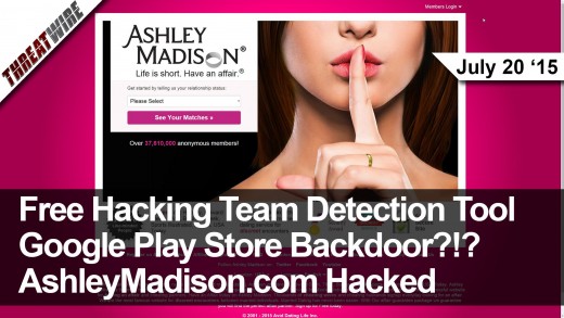 37 Million Ashley Madison Users Hacked, Free Hacking Team Scanner, Google Play Store Compromised?!?