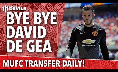 Bye Bye David de Gea? | Manchester United Transfer Daily